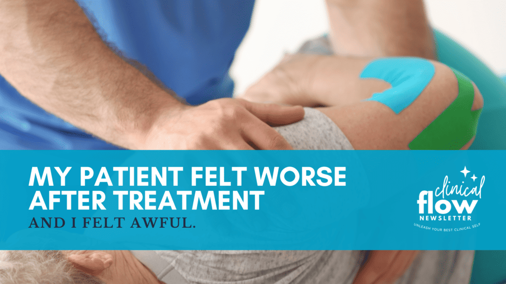 My patient felt worse after treatment and I felt awful