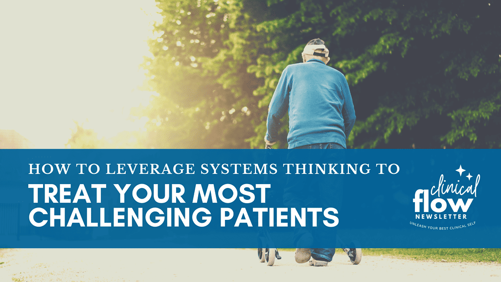 How to leverage systems thinking to treat your most challenging patients